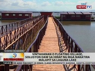 Vintahanan o floating village, solusyon daw sa hirap ng mga nakatira malapit sa Laguna Lake