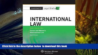 READ book  Casenotes Legal Briefs: International Law Keyed to Carter, Trimble,   Weiner, 6th