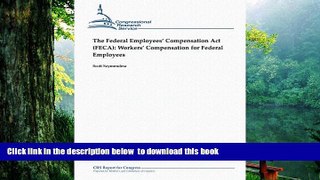 FREE [DOWNLOAD]  The Federal Employees  Compensation Act (FECA):  Workers  Compensation for