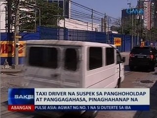 Saksi: Taxi driver na suspek sa panghoholdap at panggagahasa, pinaghahanap