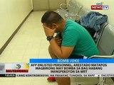 AFP enlisted personnel, arestado matapos magbirong may bomba sa bag habang iniinspeksyon sa MRT