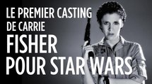 Le premier casting de Carrie Fisher pour Star Wars