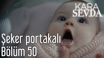 Kara Sevda 50. Bölüm - Şeker Portakalı