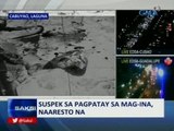 SAKSI: Suspek sa pagpatay sa mag-ina, naaresto na