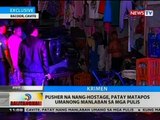 BT: Pusher na nang-hostage, patay matapos umanong manlaban sa mga pulis
