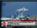 24 Oras: Amerika, tuloy sa pagpapatrolya sa West Phl Sea