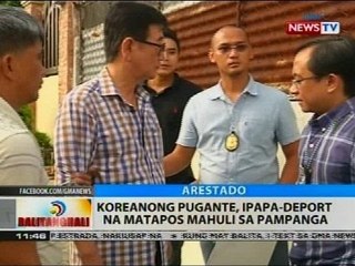 BT: Koreanong pugante, ipapa-deport na matapos mahuli sa Pampanga