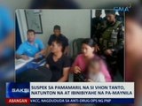 SAKSI: Suspek sa pamamaril na si Vhon Tanto, natunton na at ibinyahe na pa-Maynila
