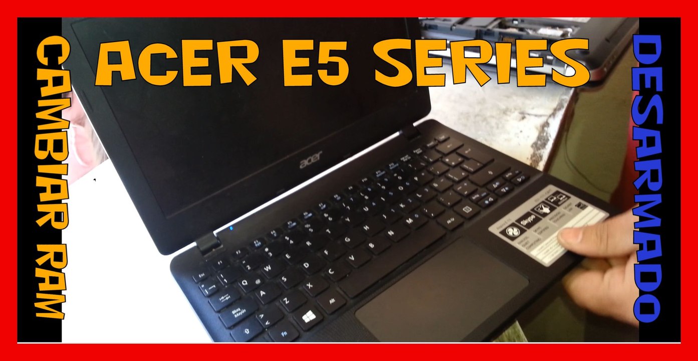 ACER E5 SERIES DESARMADO Y CAMBIO DE MEMORIA RAM