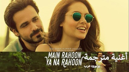 Main Rahoon Ya Na Rahoon Full Video _ أغنية عمران هاشمي وإيشا غوبتا مترجمة