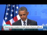 US President Obama says creation of safe zone in Syria is difficult