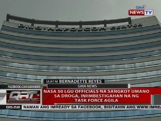 QRT: Nasa 50 LGU officials na sangkot umano sa droga, iniimbestigahan na ng Task Force Agila