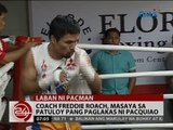 24 Oras: Coach Roach, masaya sa patuloy pang paglakas ni Pacquiao
