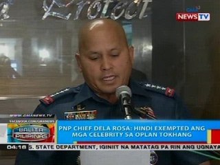 PNP chief Dela Rosa: Hindi exempted ang mga celebrity sa Oplan Tokhang