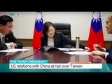 The Trump Presidency: US relations with China at risk over Taiwan