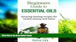 Read Online Katie Lee Essential Oils for Beginners:: Amazing healing recipes for Health, Beauty