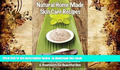 [Download]  Natural Home Made Skin Care Recipes: Rejuvenating Renewing Masks   Treatments For