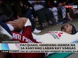 BT: Pacquiao, handang-handa na sa kanyang laban kay Vargas