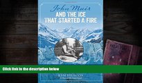 Read  John Muir and the Ice That Started a Fire: How A Visionary And The Glaciers Of Alaska