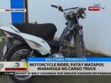 BT: Motorcycle rider, patay matapos mabanggan ng cargo truck