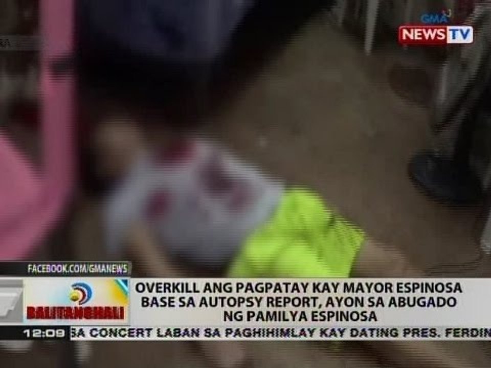 Overkill ang pagpatay kay Mayor Espinosa base sa autopsy report, ayon sa abugado ng pamilya Espinosa