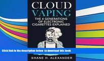 READ book  Cloud Vaping - The 4 Generations of Electronic Cigarettes Explained: What s Good and