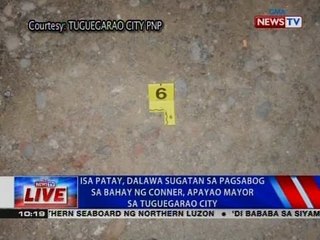 NewsTVLive: Isa patay, dalawa sugatan sa pagsabog sa bahay ng Conner, Apayao Mayor sa Tuguegarao