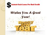 New Year Cash For Poor Creditors With Instant Cash Loan For Bad Credit