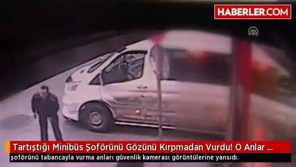 Tartıştığı Minibüs Şoförünü Gözünü Kırpmadan Vurdu! O Anlar Kamerada