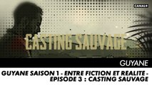 GUYANE saison 1  - Entre Fiction et Réalité - Episode 3 : Casting Sauvage