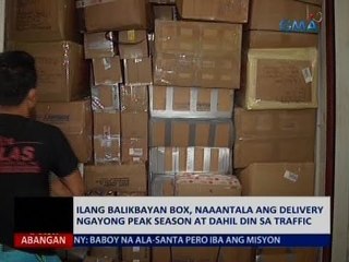Ilang balikbayan box, naaantala ang delivery ngayong peak season at dahil din sa traffic