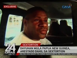 24 Oras: Exclusive: Dayuhan mula Papua New Guinea, arestado dahil sa sextortion