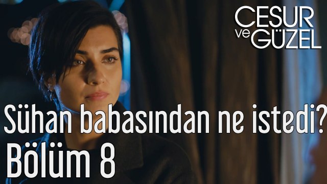 Cesur ve Güzel 8. Bölüm Sühan Babasından Ne İstedi?