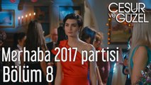 Cesur ve Güzel 8. Bölüm Merhaba 2017 Partisi