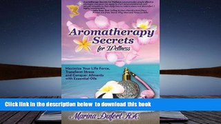 READ book  Aromatherapy Secrets for Wellness: Maximize Your Life Force, Transform Stress and