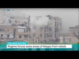 The War In Syria: Regime forces seize areas of Aleppo from rebels
