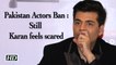 Pakistan Actors Ban Row: Still Karan Johar feels scared to give an opinion