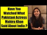 Pakistani Actress Mahira Khan’s Views About India & Bollywood. Have You Watched It