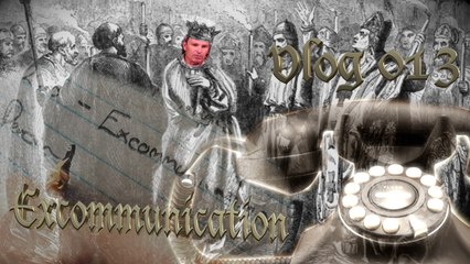 Vlog 013 - Excommunication