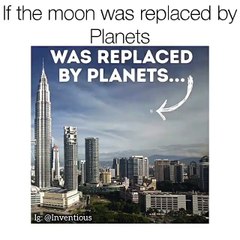 what if moon replaced by placed | science | (inventions)