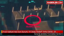 Fırat Kalkanı'nda Son Durum- 111 Deaş Hedefi İmha Edildi, 22 Terörist Öldürüldü