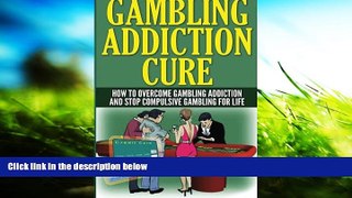 Pre Order Gambling Addiction Cure: How to Overcome Gambling Addiction and Stop Compulsive Gambling