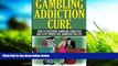 Pre Order Gambling Addiction Cure: How to Overcome Gambling Addiction and Stop Compulsive Gambling