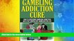 Pre Order Gambling Addiction Cure: How to Overcome Gambling Addiction and Stop Compulsive Gambling