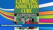 Pre Order Gambling Addiction Cure: How to Overcome Gambling Addiction and Stop Compulsive Gambling