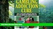 Pre Order Gambling Addiction Cure: How to Overcome Gambling Addiction and Stop Compulsive Gambling