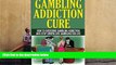 Read Online Gambling Addiction Cure: How to Overcome Gambling Addiction and Stop Compulsive