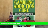 Read Online Gambling Addiction Cure: How to Overcome Gambling Addiction and Stop Compulsive
