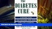 Read Online The Diabetes Cure: A Natural Plan That Can Slow, Stop, Even Cure Type 2 Diabetes For