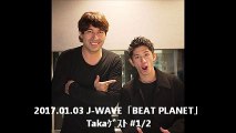 2017.01.03 J-WAVE「BEAT PLANET」Takaｹﾞｽﾄ #1/2